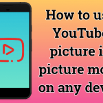 How to use YouTube picture in picture mode on any device