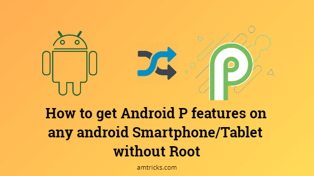 How to get Android P features on any android