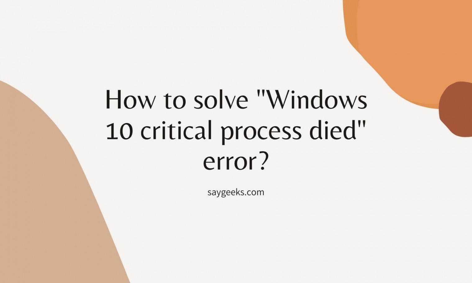How to solve "Windows 10 critical process died" error? Find solution here. Say Geeks